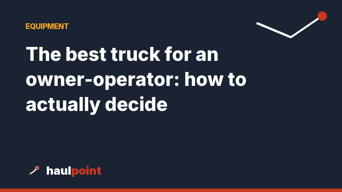The best truck for an owner-operator: how to actually decide