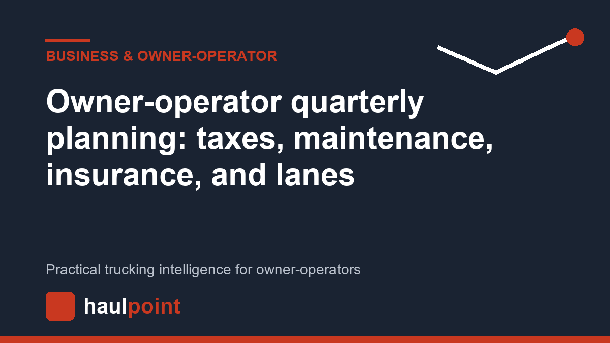 Owner-operator quarterly planning: taxes, maintenance, insurance, and lanes